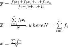 \begin{array}{l} \overline{x} = \frac{{f}_{1}{x}_{1} + {{f}_{2}x}_{2} + ... + {{f}_{n}x}_{n}}{{f}_{1} + {f}_{2} + ... + {f}_{n}}\\ \\ \overline{x} = \frac{\sum\limits_{i = 1}^{n}{{{f}_{i}x}_{i}}}{N} ,        where    N = \sum\limits_{i = 1}^{n}{{f}_{i}}\\ \\ \overline{x} = \frac{\sum{fx}}{N}\end{array}