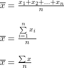 \begin{array}{l} \overline{x} = \frac{{x}_{1} + {x}_{2} + ... + {x}_{n}}{n}\\ \\ \overline{x} = \frac{\sum\limits_{i = 1}^{n}{{x}_{i}}}{n}\\ \\ \overline{x} = \frac{\sum{x}}{n}\end{array}