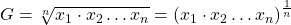 G=\sqrt[n]{x_{1} \cdot x_{2} \ldots x_{n}}=\left(x_{1} \cdot x_{2} \ldots x_{n}\right)^{\frac{1}{n}}