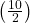 \left(\frac{10}{2}\right)