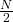 \frac{N}{2}