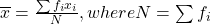 \overline{x} = \frac{\sum{{f}_{i}{x}_{i}}}{N} , where  N = \sum{{f}_{i}}