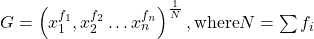 G=\left(x_{1}^{f_{1}}, x_{2}^{f_{2}} \ldots x_{n}^{f_{n}}\right)^{\frac{1}{N}},\text{where}  N=\sum f_{i}