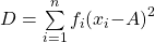 D = \sum\limits_{i = 1}^{n}{{f}_{i}({x}_{i}{ - A)}^{2}}