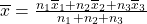 \overline{x} = \frac{{n}_{1}\overline{x}{}_{1} + {n}_{2}\overline{x}{}_{2} + {n}_{3}\overline{x}{}_{3}}{{n}_{1} + {n}_{2} + {n}_{3}}