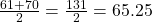 \frac{61+70}{2}=\frac{131}{2}=65.25